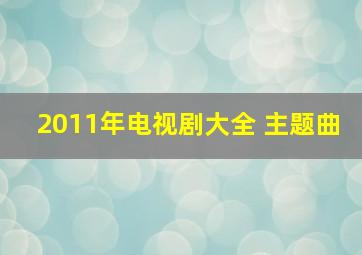 2011年电视剧大全 主题曲